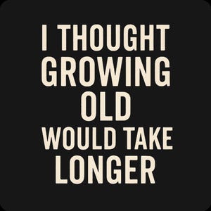 Puede incluir: Cuadrado negro con el texto "I THOUGHT GROWING OLD WOULD TAKE LONGER" en crema. El texto, en negrita, está centrado y ocupa la mayor parte del espacio, creando un diseño simple pero impactante.