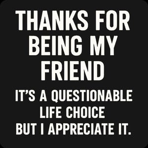 Funny Friendship Shirt - Thanks For Being My Friend It's a Questionable Life Choice, Chaotic Friend Tee