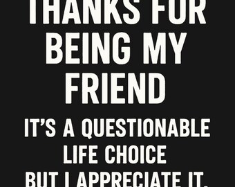 Funny Friendship Shirt - Thanks For Being My Friend It's a Questionable Life Choice, Chaotic Friend Tee