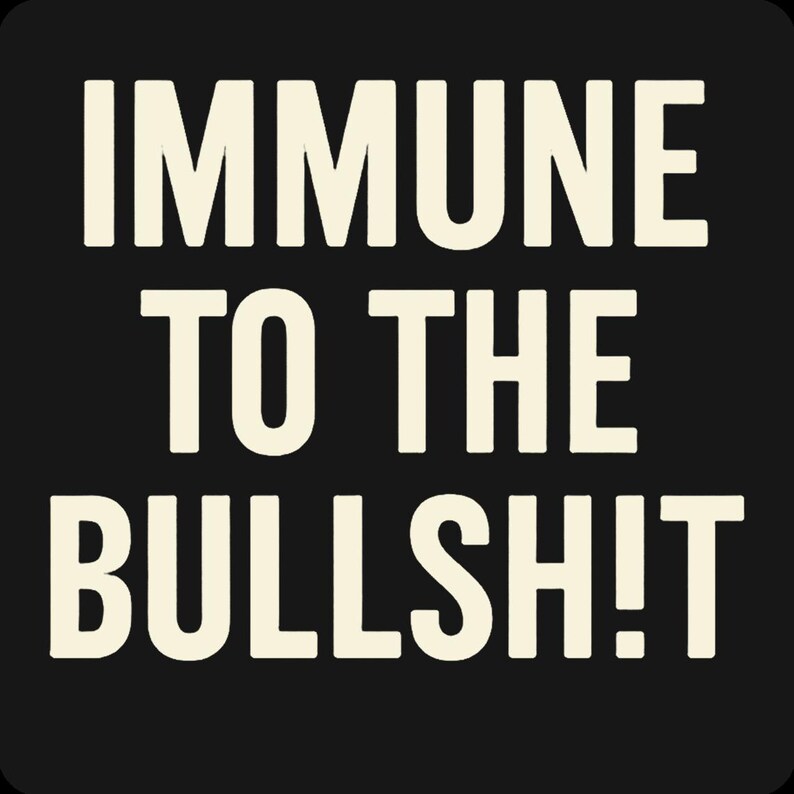 May include: Black square graphic with the words "IMMUNE TO THE BULLSH!T" in large, off-white capital letters. The text is centered and takes up most of the space, with a simple, bold font.