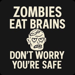 May include: Black background with the text "ZOMBIES EAT BRAINS DON'T WORRY YOU'RE SAFE" in white, with a cartoon zombie head illustration. The zombie head is white with black details.