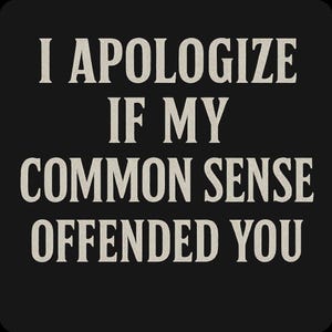May include: Black background with the text "I APOLOGIZE IF MY COMMON SENSE OFFENDED YOU" in a serif font. The text is in a light beige color, creating a contrast against the dark background.