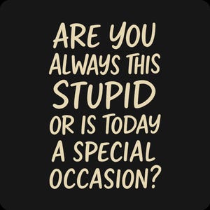 Sarcastic Mean Humor Shirt - Are You Always This Stupid Or Is Today a Special Occasion, Insult Tee