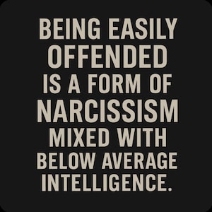 Peut inclure: Graphique carré noir avec le texte : « ÊTRE FACILEMENT OFFENSÉ EST UNE FORME DE NARCISSISME MIXÉE À UNE INTELLIGENCE INFÉRIEURE À LA MOYENNE. »