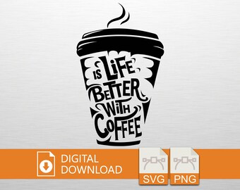 Coffee Cup SVG PNG Digital Download - Is Life Better with Coffee, Cricut File, T-Shirt Print, Vinyl Decal, Wall Art, Coffee Lover Gift