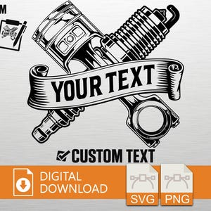 May include: Black and white digital design featuring a piston, spark plug, and banner with the text "YOUR TEXT". Includes "CUSTOM ORDER DIGITAL DESIGN" and "CUSTOM TEXT" with SVG and PNG file icons. A digital download.