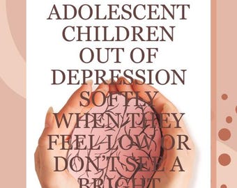 How to Bring Adolescent Children Out of Depression Softly When They Feel Low or Don’t See a Bright Future