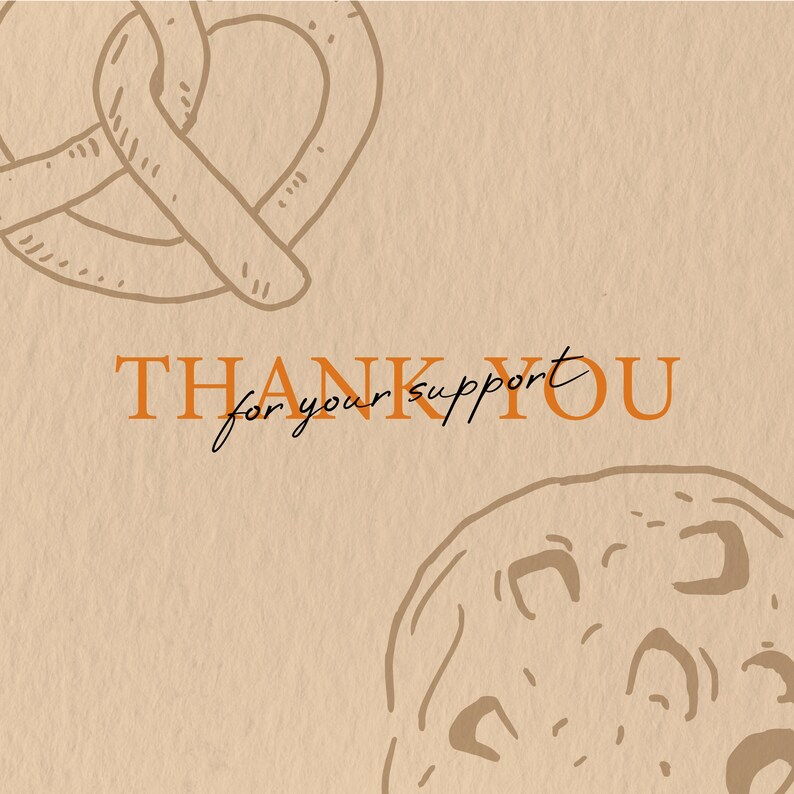 May include: A beige background with a pretzel and cookie sketch. The words "THANK YOU" are in orange, with "for your support" in a handwritten font, creating a thank you card design.