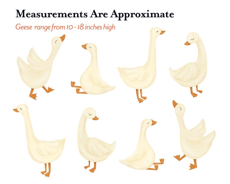 May include: Nine watercolor illustrations of geese in various poses. The geese are white with orange beaks and feet. The text "Measurements Are Approximate" and "Geese range from 10 - 18 inches high" is at the top of the image.