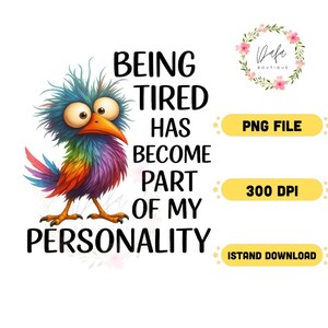Funny Tired Bird PNG, Being Tired Personality Quote Sublimation Design, 300 DPI Colorful Bird Clipart for Shirt Mug