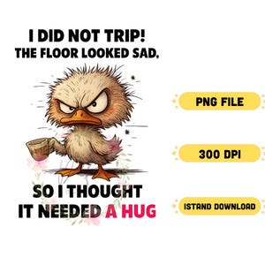 Funny Duck Clipart PNG | I Did Not Trip The Floor Needed a Hug Quote | 300 DPI Digital Download | Angry Duck Sublimation Design