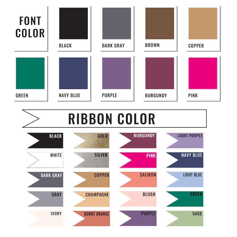 May include: A chart with color swatches for font and ribbon colors. The font color options are black, dark gray, brown, copper, green, navy blue, purple, burgundy, and pink. The ribbon color options are black, white, dark gray, gray, ivory, gold, silver, copper, champagne, burnt orange, burgundy, pink, salmon, blush, purple, light purple, navy blue, light blue, green, and sage.
