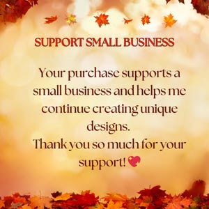 May include: An autumn-themed graphic with a warm, blurred background and falling leaves. Text in burgundy reads "SUPPORT SMALL BUSINESS" and expresses gratitude for supporting a small business, encouraging the creation of unique designs.