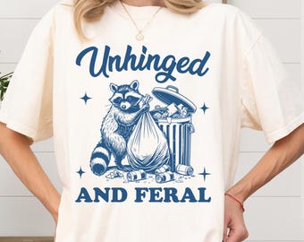 Funny Humor Shirt, Unhinged and Feral, Adult Humor Shirt, racoon and trash, Sarcastic Shirt, Funny Statement Shirt