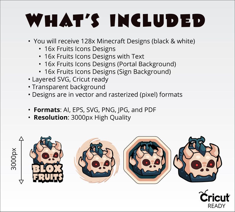 May include: Image showcasing digital designs for Minecraft and Fruits icons. The text "WHAT'S INCLUDED" is at the top. The image includes various design formats, including AI, EPS, SVG, PNG, JPG, and PDF, with a resolution of 3000px. The designs are Cricut ready.