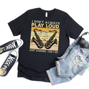 Don&#39;t Always Play Loud Saxophone T Shirt For Men Women, Funny Saxophone Gifts For Saxophones Music Lover, Musician Gift For Saxophone Player