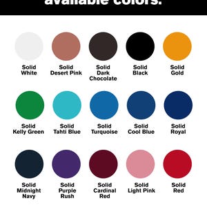 May include: A color chart titled available colors featuring fifteen solid circles in various hues including white, desert pink, dark chocolate, black, gold, kelly green, tahti blue, turquoise, cool blue, royal, midnight navy, purple rush, cardinal red, light pink, and red.