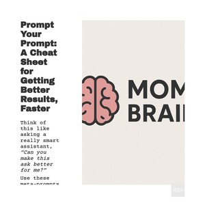 Könnte beinhalten: Cremefarbene Grafik mit den Worten „Prompt Your Prompt: A Cheat Sheet for Getting Better Results, Faster“. Eine rosa Gehirngrafik befindet sich neben den Worten „MOM BRAIN“.