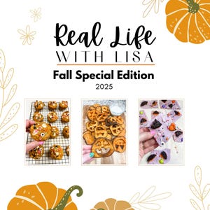 May include: A white background with the text "Real Life With Lisa" and "Fall Special Edition 2025". The image features three smaller images of fall-themed treats, along with orange and tan pumpkins and floral accents.