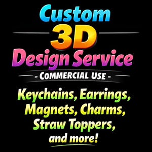 May include: A black graphic featuring the text Custom 3D Design Service - COMMERCIAL USE - followed by a list of items including Keychains, Earrings, Magnets, Charms, Straw Toppers, and more. The text uses a gradient of blue, yellow, and pink.