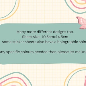 May include: A pastel-colored graphic with a butterfly and text. The text states: "Many more different designs too. Sheet size: 4.1 inches x 5.7 inches, some sticker sheets also have a holographic shine. Any specific colors needed then please let me know!"