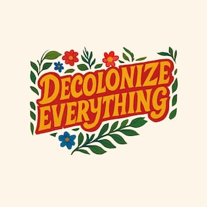 3 Piece Floral Decolonize Everything Sticker, Progresive Stickers, Leftist Stickers