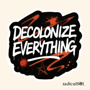 May include: A black sticker with the words "DECOLONIZE EVERYTHING" in white graffiti-style lettering. The background features orange spray paint effects and a star. The sticker has a white border and the text "radicalS☀️L" at the bottom.