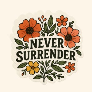 Könnte beinhalten: Aufkleber mit floralem Design und dem schwarzen Schriftzug "NEVER SURRENDER". Die Blumen sind orange und gelb mit grünen Blättern, vor cremefarbenem Hintergrund.