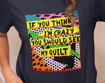 Funny Wild If You Think I'm Crazy You Should See My Quilt Crafting Addict Pop Cotton Unisex Tee T-Shirt