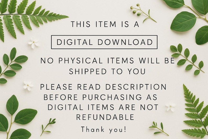 May include: White background with green leaves and white flowers. Text in the center reads "THIS ITEM IS A DIGITAL DOWNLOAD. NO PHYSICAL ITEMS WILL BE SHIPPED TO YOU. PLEASE READ DESCRIPTION BEFORE PURCHASING AS DIGITAL ITEMS ARE NOT REFUNDABLE. Thank you!"