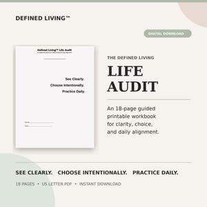 May include: A white 18-page printable workbook titled Defined Living Life Audit. The cover features the text See Clearly, Choose Intentionally, Practice Daily, with lines for Name and Date. The document is an A4-sized PDF digital download.
