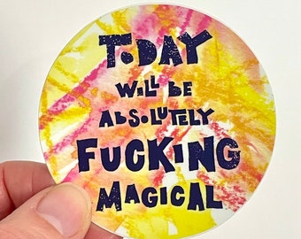 Today will be absolutely fucking magical sticker, Badass Sticker, Swear Sticker, Gift for Her, Sassy Sticker, Round Funny Sticker, best day