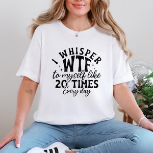 I Whisper WTF Shirt: Funny Sarcastic Graphic Tee for Women