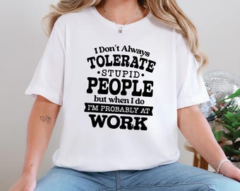 Sarcastic Work Humor Tee – I Tolerate Stupid People T-Shirt