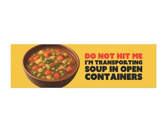 Funny Soup Bumper Sticker Magnet, "Do Not Hit Me I'm Transporting Soup in Open Containers", Yellow Car Decal, Absurd Food Gag Gift