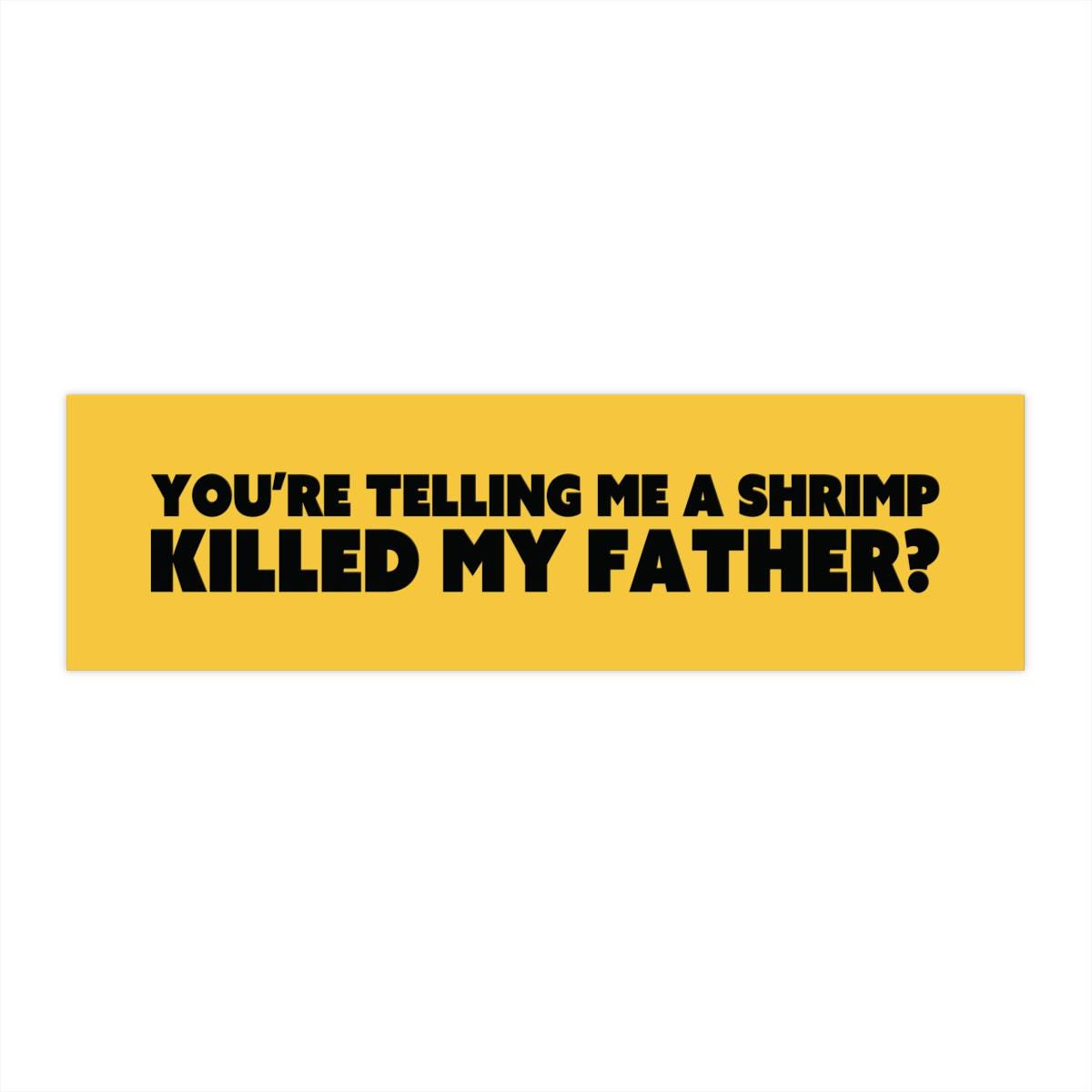 Absurd Funny Bumper Sticker Magnet, "You're Telling Me a Shrimp Killed My Father?", Yellow Meme Car Decal, Unhinged Seafood Gag Gift