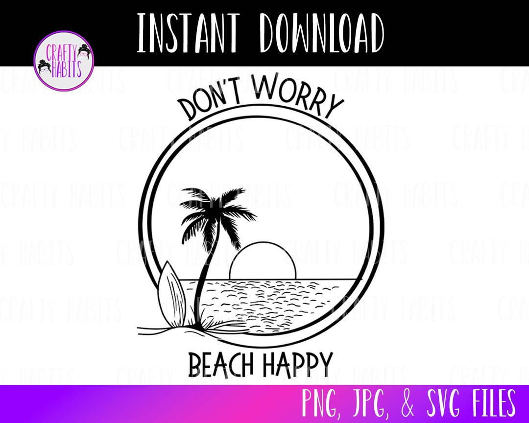 Don't Worry Beach Happy Svg Beach Svg Girls Trip Svg Etsy