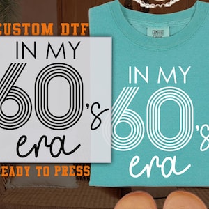 60th Birthday DTF, Custom In My 60s Era DTF Transfer Ready For Press, 60 Year Old Birthday DTF, Dtf Prints, Ready To Press, Direct To Film