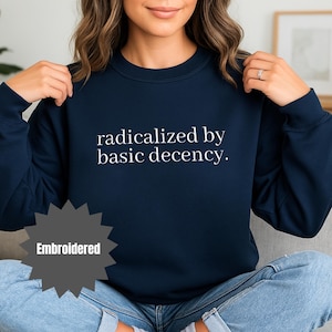 Radicalized by Basic Decency Sweatshirt | Embroidered Quote Pullover | Political Statement Crewneck | Activist Aesthetic | Progressive Gift