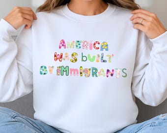 America Was Built by Immigrants Sweatshirt | Flower Crewneck | Inclusive Statement Sweater | Pro-Immigrant Clothing | Pride & Activism