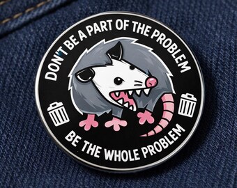 Don't Be A Part Of The Problem Be The Whole Problem Pin in 3 Sizes, Funny Possum Opossum Weird Accessories