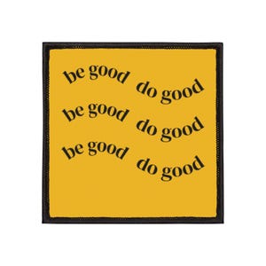 May include: Square patch with a yellow background and the words "be good" and "do good" in a repeating pattern. The text is in a black, rounded font. The patch has a black border.