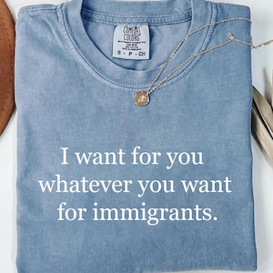 Defend Immigrants, I Want for You Whatever You Want for Immigrants, No One Is Illegal on Stolen Land Shirt