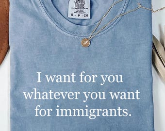 Defend Immigrants, I Want for You Whatever You Want for Immigrants, No One Is Illegal on Stolen Land Shirt