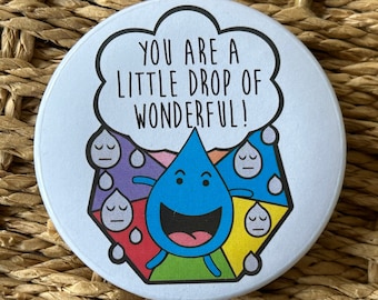 You're A Little Drop of Wonderful Badge - Plastic Free!