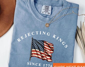 Rejecting Kings Since 1776 Comfort Colors Shirt: Anti-MAGA Protest Tee