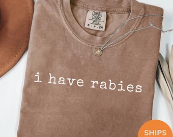 Comfort Colors® I Have Rabies Shirt Funny Humor Shirt Sarcasm Shirt Unhinged Meme Shirt Weird Dark Humor Shirt Sarcastic Womens Tshirt