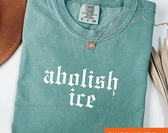 Abolish ICE Comfort Colors Shirt: Pro-Immigrant Activist Tee
