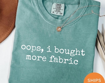 Oops I Bought More Fabric Shirt, Comfort Colors® Funny Sewing Shirt, Fabric Lover Gift, Sewing Lover Gift, Quilter Gift, Seamstress Gift Tee