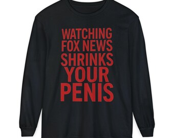 Watching Fox News Shrinks Your Penis Long Sleeve T-Shirt